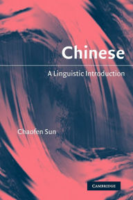 Title: Chinese: A Linguistic Introduction / Edition 1, Author: Chaofen Sun