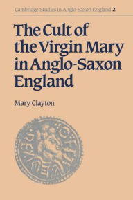 Title: The Cult of the Virgin Mary in Anglo-Saxon England, Author: Mary Clayton