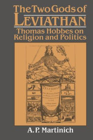 Title: The Two Gods of Leviathan: Thomas Hobbes on Religion and Politics, Author: A. P. Martinich