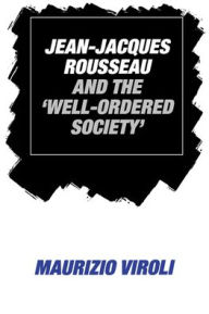 Title: Jean-Jacques Rousseau and the 'Well-Ordered Society', Author: Maurizio Viroli