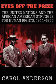 Title: Eyes off the Prize: The United Nations and the African American Struggle for Human Rights, 1944-1955 / Edition 1, Author: Carol Anderson