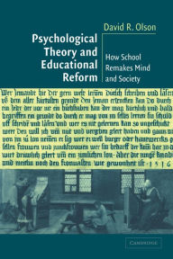 Title: Psychological Theory and Educational Reform: How School Remakes Mind and Society / Edition 1, Author: David R. Olson