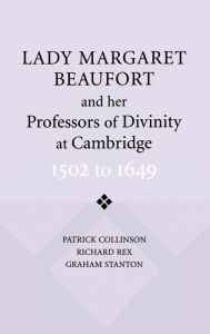 Title: Lady Margaret Beaufort and her Professors of Divinity at Cambridge: 1502 to 1649, Author: Patrick Collinson