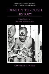 Title: Identity through History: Living Stories in a Solomon Islands Society, Author: Geoffrey M. White