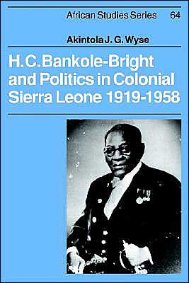 H. C. Bankole-Bright and Politics in Colonial Sierra Leone, 1919-1958