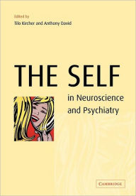 Title: The Self in Neuroscience and Psychiatry, Author: Tilo Kircher