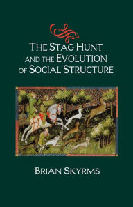 Title: The Stag Hunt and the Evolution of Social Structure / Edition 1, Author: Brian Skyrms