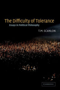 Title: The Difficulty of Tolerance: Essays in Political Philosophy / Edition 1, Author: T. M. Scanlon