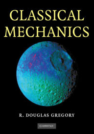 Title: Classical Mechanics / Edition 1, Author: R. Douglas Gregory