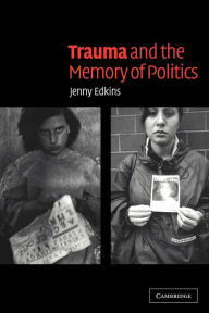 Title: Trauma and the Memory of Politics / Edition 1, Author: Jenny Edkins