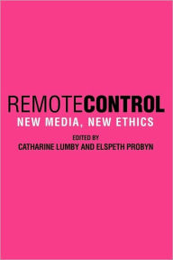 Title: Remote Control: New Media, New Ethics, Author: Catharine Lumby