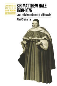 Title: Sir Matthew Hale, 1609-1676: Law, Religion and Natural Philosophy, Author: Alan Cromartie