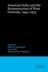 Title: American Policy and the Reconstruction of West Germany, 1945-1955, Author: Jeffry M. Diefendorf