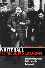 Title: Whitehall and the Jews, 1933-1948: British Immigration Policy, Jewish Refugees and the Holocaust, Author: Louise London