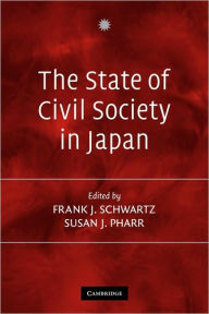 Title: The State of Civil Society in Japan / Edition 1, Author: Frank J. Schwartz