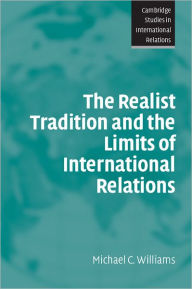 Title: The Realist Tradition and the Limits of International Relations / Edition 1, Author: Michael C. Williams