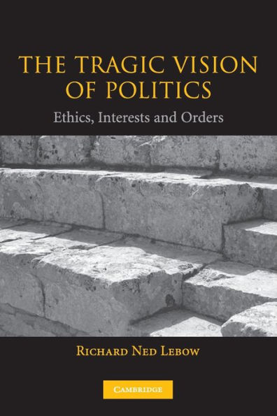 The Tragic Vision of Politics: Ethics, Interests and Orders / Edition 1