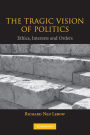 The Tragic Vision of Politics: Ethics, Interests and Orders / Edition 1