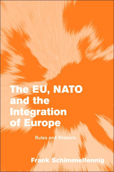 The EU, NATO and the Integration of Europe: Rules and Rhetoric / Edition 1