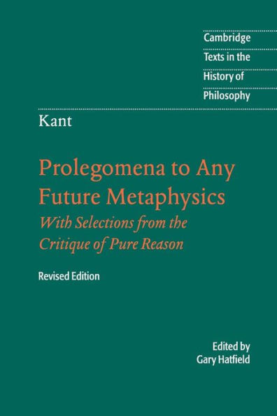 Immanuel Kant: Prolegomena to Any Future Metaphysics: That Will Be Able to Come Forward as Science: With Selections from the Critique of Pure Reason / Edition 2