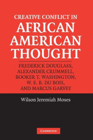Title: Creative Conflict in African American Thought / Edition 1, Author: Wilson Jeremiah Moses