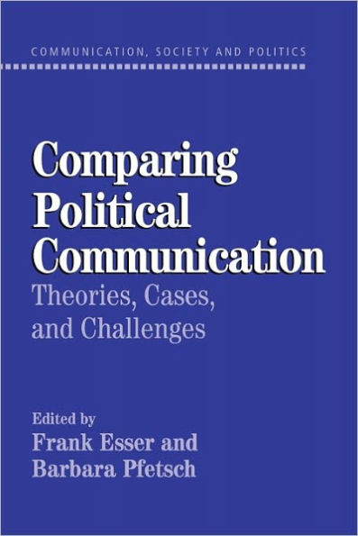 Comparing Political Communication: Theories, Cases, and Challenges / Edition 1