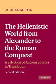 Title: The Hellenistic World from Alexander to the Roman Conquest: A Selection of Ancient Sources in Translation / Edition 2, Author: M. M. Austin