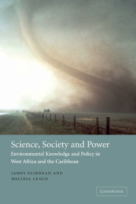 Title: Science, Society and Power: Environmental Knowledge and Policy in West Africa and the Caribbean / Edition 1, Author: James Fairhead