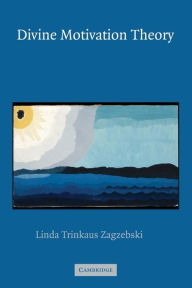 Title: Divine Motivation Theory / Edition 1, Author: Linda Trinkaus Zagzebski