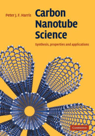 Title: Carbon Nanotube Science: Synthesis, Properties and Applications / Edition 2, Author: Peter J. F. Harris