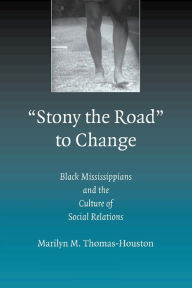 Title: 'Stony the Road' to Change: Black Mississippians and the Culture of Social Relations, Author: Marilyn M. Thomas-Houston