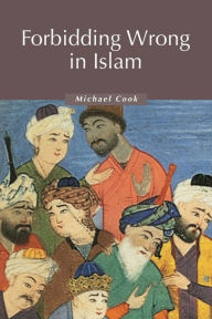 Title: Forbidding Wrong in Islam: An Introduction / Edition 1, Author: Michael Cook