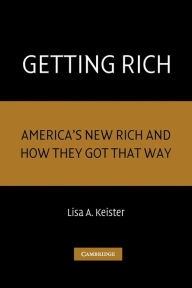 Title: Getting Rich: America's New Rich and How They Got That Way / Edition 1, Author: Lisa A. Keister