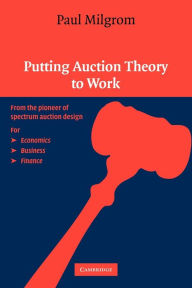 Title: Putting Auction Theory to Work / Edition 1, Author: Paul Milgrom