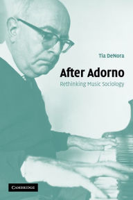 Title: After Adorno: Rethinking Music Sociology, Author: Tia  DeNora