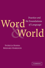 Title: Word and World: Practice and the Foundations of Language, Author: Patricia Hanna