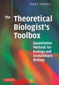 Title: The Theoretical Biologist's Toolbox: Quantitative Methods for Ecology and Evolutionary Biology, Author: Marc Mangel