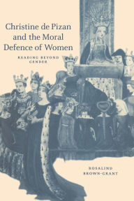 Title: Christine de Pizan and the Moral Defence of Women: Reading beyond Gender, Author: Rosalind Brown-Grant