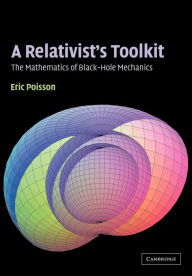 Title: A Relativist's Toolkit: The Mathematics of Black-Hole Mechanics, Author: Eric Poisson