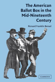 Title: The American Ballot Box in the Mid-Nineteenth Century / Edition 1, Author: Richard Franklin Bensel