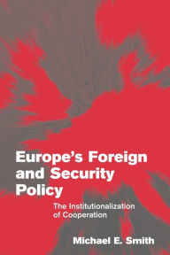 Title: Europe's Foreign and Security Policy: The Institutionalization of Cooperation / Edition 1, Author: Michael E. Smith