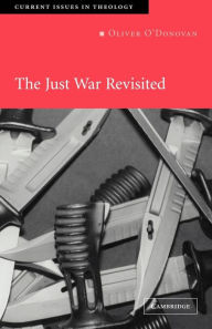 Title: The Just War Revisited / Edition 1, Author: Oliver O'Donovan