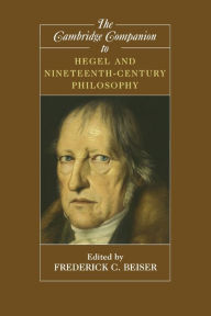 Title: The Cambridge Companion to Hegel and Nineteenth-Century Philosophy, Author: Frederick C. Beiser