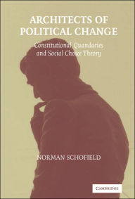 Title: Architects of Political Change: Constitutional Quandaries and Social Choice Theory / Edition 1, Author: Norman Schofield