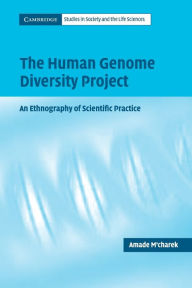 Title: The Human Genome Diversity Project: An Ethnography of Scientific Practice / Edition 1, Author: Amade M'Charek