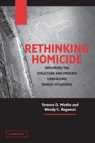 Title: Rethinking Homicide: Exploring the Structure and Process Underlying Deadly Situations, Author: Terance D. Miethe