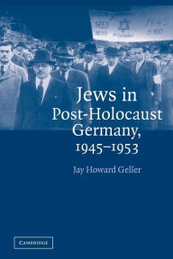 Title: Jews in Post-Holocaust Germany, 1945-1953, Author: Jay Howard Geller