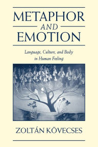 Title: Metaphor and Emotion: Language, Culture, and Body in Human Feeling, Author: Zoltán Kövecses