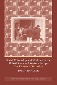 Title: Social Citizenship and Workfare in the United States and Western Europe: The Paradox of Inclusion / Edition 1, Author: Joel F. Handler