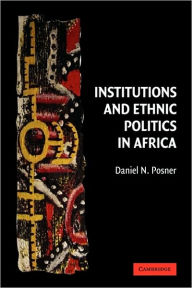 Title: Institutions and Ethnic Politics in Africa / Edition 1, Author: Daniel N. Posner